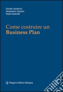 Come costruire un business plan libro di Iacobucci Donato; Iacopini Alessandro; Paolinelli Paola