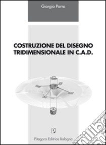 Costruzione del disegno tridimensionale in C.A.D. libro di Parra Giorgio