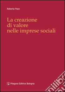 La creazione di valore nelle imprese sociali libro di Pace Roberta