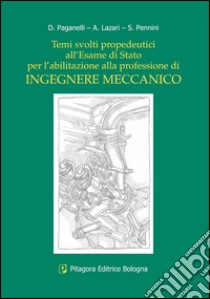 Temi svolti propedeutici all'esame di Stato per l'abilitazione alla professione di ingegnere meccanico libro di Paganelli Davide; Lazari Andrea; Pennini Stefania