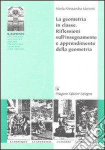 La geometria in classe. Riflessioni sull'insegnamento e apprendimento della geometria libro di Mariotti M. Alessandra