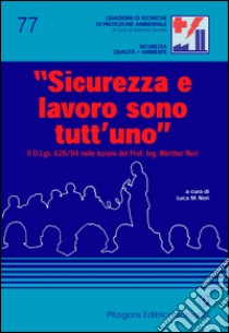 Sicurezza e lavoro sono tutt'uno. Il D.Lgs. 626/94 nelle lezioni del prof. ing. Werther Neri libro di Neri L. M. (cur.)