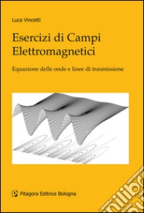 Esercizi di campi elettromagnetici libro di Vincetti Luca