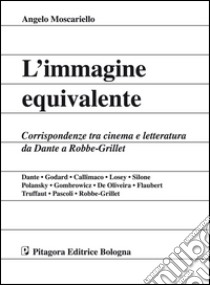 L'immagine equivalente. Corrispondenze tra cinema e letteratura da Dante a Robbe-Grillet libro di Moscariello Angelo