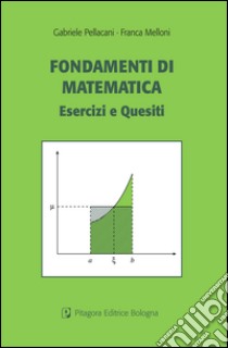 Fondamenti di matematica. Esercizi e quesiti libro di Pellacani Gabriele; Melloni Franco