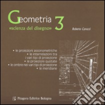 Geometria «scienza del disegno». Vol. 3: Le proiezioni assomometriche. Le interrelazioni tra i vari tipi di proiezione. Le proiezioni quotate. Le ombre nei vari tipi di proiezione. Le meridiane libro di Corazzi Roberto