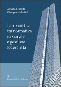 L'urbanistica tra normativa nazionale e gestione federalista libro di Corlaita Alberto; Martini Giampiero