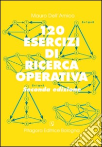 Centoventi esercizi di ricerca operativa libro di Dell'Amico Mauro