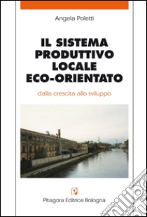 Il sistema produttivo locale eco-orientato. Ediz. illustrata libro di Poletti Angela