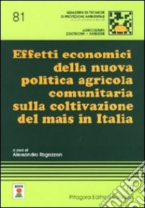 Effetti economici della nuova politica agricola comunitaria sulla coltivazione del mais in Italia libro di Ragazzoni A. (cur.)