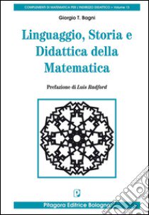 Linguaggio, storia e didattica della matematica libro di Bagni Giorgio T.