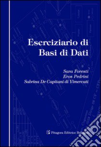 Eserciziario di basi dati libro di Foresti Sara; Pedrini Eros; De Capitani Di Mercati Sabrina