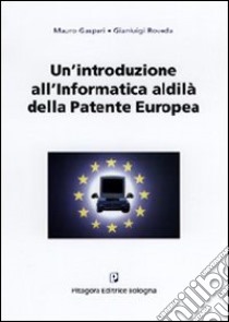 Un'introduzione all'informatica. Al di là della patente europea libro di Gaspari Mauro - Roveda Gianluigi