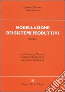 Modellazione dei sistemi produttivi. Vol. 1: Facility layout-planning. Capacity management. Operations scheduling libro di Milanato Damiano; Pinto Roberto