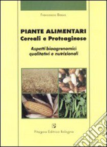 Piante alimentari. Cereali e proteaginose. Aspetti bioagronomici qualitativi e nutrizionali libro di Basso Francesco