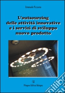 L'outsourcing delle attività innovative e i servizi di sviluppo libro di Pizzurno Emanuele