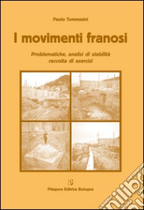 I movimenti franosi. Problematiche, analisi di stabilità, raccolta di esercizi libro di Tommasini Paolo