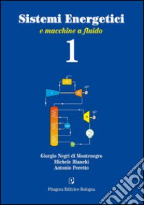 Sistemi energetici e macchine a fluido. Vol. 1 libro di Negri di Montenegro Giorgio; Bianchi Michele; Peretto Antonio