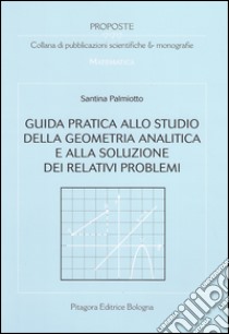 Guida pratica allo studio della geometria analitica e alla soluzione dei relativi problemi libro di Palmiotto Santina