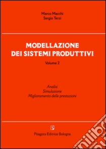 Modellazione dei sistemi produttivi. Vol. 2: Analisi. Simulazione. Miglioramento delle prestazioni libro di Macchi Marco; Terzi Sergio