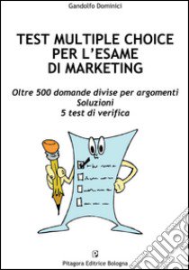 Test multiple choice per l'esame di marketing. Oltre 500 domande divise per argomenti. Soluzioni. 5 test di verifica libro di Dominici Gandolfo