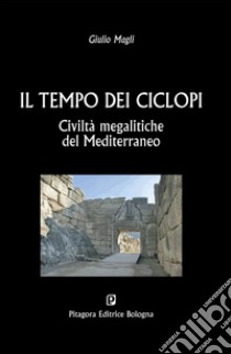 Il tempo dei ciclopi. Civiltà megalitiche del Mediterraneo libro di Magli Giulio