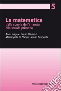 La matematica dalla scuola dell'infanzia alla scuola primaria libro di Angeli Anna; D'Amore Bruno; Di Nunzio Mariangela