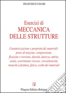 Esercizi di meccanica delle strutture. Caratterizzazione e proprietà dei materiali libro di Cesari Francesco