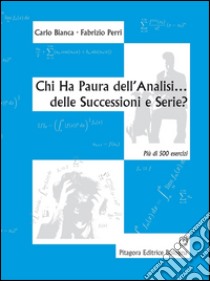 Chi ha paura dell'analisi... delle successioni e serie? libro di Bianca Carlo; Perri Fabrizio