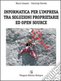 Informatica per l'impresa tra soluzioni proprietarie ed open source libro di Gaspari Mauro; Roveda Gianluigi