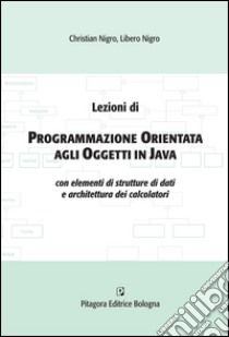 Lezioni di programmazione orientata agli oggetti in java con elementi di strutture di dati e architettura dei calcolatori libro di Nigro Christian; Nigro Libero