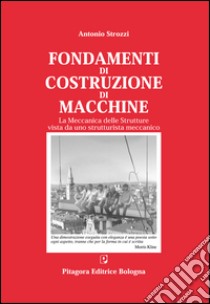 Fondamenti di costruzione di macchine. La meccanica delle strutture vista da uno strutturalista meccanico libro di Strozzi Antonio