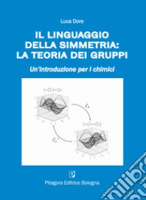 Il linguaggio della simmetria: la teoria dei gruppi. Un'introduzione per i chimici libro di Dore Luca