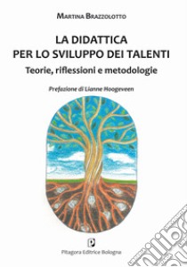 La didattica per lo sviluppo dei talenti. Teorie, riflessioni e metodologie libro di Brazzolotto Martina