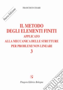 Il metodo degli elementi finiti applicato alla meccanica delle strutture per problemi non lineari. Nuova ediz.. Vol. 3 libro di Cesari Francesco