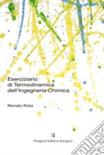 Eserciziario di termodinamica dell'ingegneria chimica libro di Rota Renato