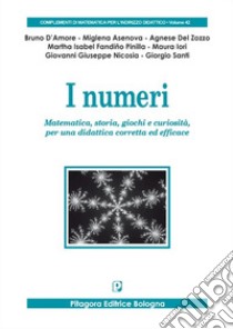 I numeri. Matematica, storia, giochi e curiosità, per una didattica corretta ed efficace libro di D'Amore Bruno; Asenova Miglena; Del Zozzo Agnese