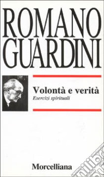 Volontà e verità. Esercizi spirituali libro di Guardini Romano