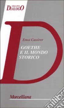 Goethe e il mondo storico. Tre saggi libro di Cassirer Ernst; Pettoello R. (cur.)