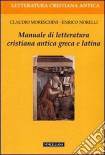 Manuale di letteratura cristiana antica greca e latina libro di Moreschini Claudio; Norelli Enrico