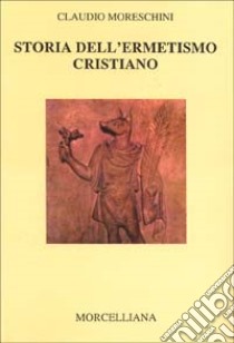 Storia dell'ermetismo cristiano libro di Moreschini Claudio