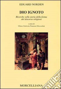 Dio ignoto. Ricerche sulla storia della forma del discorso religioso libro di Norden Eduard; Tommasi C. O. (cur.)