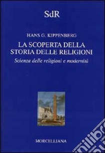 La scoperta della storia delle religioni libro di Kippenberg Hans G.
