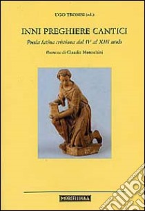 Inni preghiere cantici. Poesia latina cristiana dal IV al XIII secolo. Testo latino a fronte libro di Trombi U. (cur.)