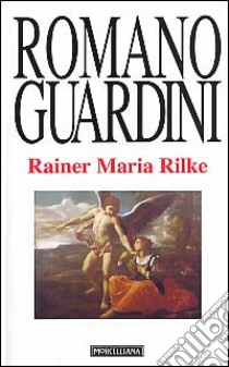 Rainer Maria Rilke. Le Elegie duinesi come interpretazione dell'esistenza libro di Guardini Romano