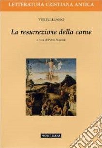 La resurrezione della carne. Testo latino a fronte libro di Tertulliano Quinto S.; Podolak P. (cur.)