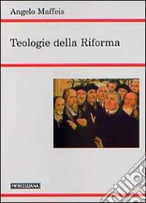 Teologie della Riforma libro di Maffeis Angelo