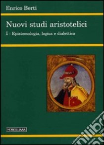 Nuovi studi aristotelici. Vol. 1: Epistemologia, logica e dialettica libro di Berti Enrico