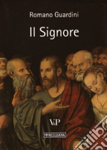 Il Signore. Riflessioni sulla persona e sulla vita di Gesù Cristo libro di Guardini Romano