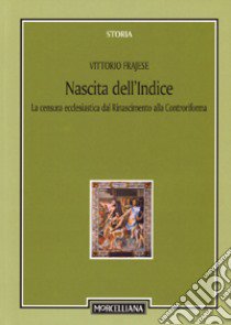 Nascita dell'Indice. La censura ecclesiastica dal Rinascimento alla Controriforma libro di Frajese Vittorio